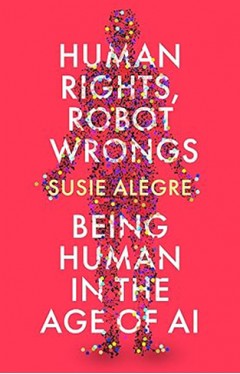 Human Rights, Robot Wrongs: A Manifesto for Humanity in the Age of AI 